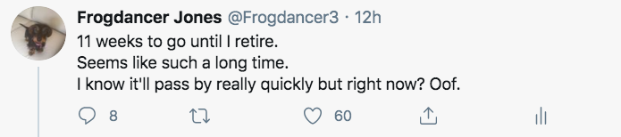 Tweet. 
11 weeks until I retire. 
Seems like such a long time. 
I know it'll pass quickly but right now? Oof.